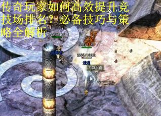 传奇玩家如何高效提升竞技场排名？必备技巧与策略全解析
