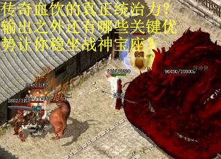 传奇血饮的真正统治力？输出之外还有哪些关键优势让你稳坐战神宝座？