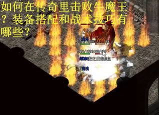 如何在传奇里击败牛魔王？装备搭配和战术技巧有哪些？