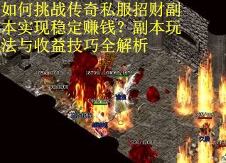 如何挑战传奇私服招财副本实现稳定赚钱？副本玩法与收益技巧全解析