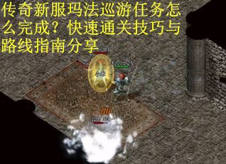 传奇新服玛法巡游任务怎么完成？快速通关技巧与路线指南分享