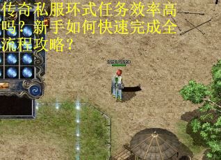 传奇私服环式任务效率高吗？新手如何快速完成全流程攻略？