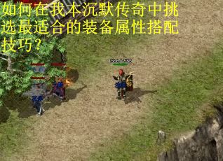 如何在我本沉默传奇中挑选最适合的装备属性搭配技巧？