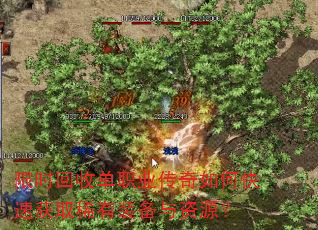 限时回收单职业传奇如何快速获取稀有装备与资源? 限时回收单职业传奇如何快速获取稀有装备与资源?
