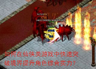 如何在仙侠类游戏中快速突破境界提升角色综合实力? 如何在仙侠类游戏中快速突破境界提升角色综合实力?
