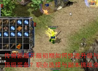 传奇新服开服初期如何快速升级与获取顶级装备?职业选择与副本挑战全攻略 传奇新服开服初期如何快速升级与获取顶级装备?职业选择与副本挑战全攻略