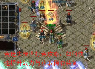 金迷失传世打金攻略:如何快速提升战力与获取稀有装备 金迷失传世打金攻略:如何快速提升战力与获取稀有装备