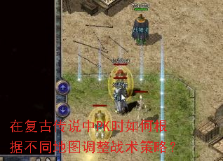 在复古传说中PK时如何根据不同地图调整战术策略? 在复古传说中PK时如何根据不同地图调整战术策略?