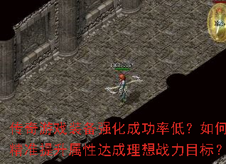传奇游戏装备强化成功率低?如何精准提升属性达成理想战力目标? 传奇游戏装备强化成功率低?如何精准提升属性达成理想战力目标?