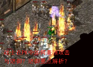 战士在PK中如何兼顾攻击与防御?防御要点解析? 战士在PK中如何兼顾攻击与防御?防御要点解析?