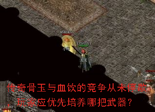 传奇骨玉与血饮的竞争从未停歇,玩家应优先培养哪把武器? 传奇骨玉与血饮的竞争从未停歇,玩家应优先培养哪把武器?