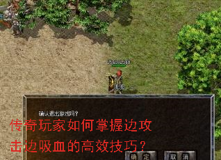 传奇玩家如何掌握边攻击边吸血的高效技巧? 传奇玩家如何掌握边攻击边吸血的高效技巧?