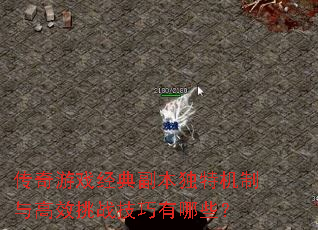 传奇游戏经典副本独特机制与高效挑战技巧有哪些? 传奇游戏经典副本独特机制与高效挑战技巧有哪些?