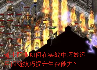 道士职业如何在实战中巧妙运用闪避技巧提升生存能力? 道士职业如何在实战中巧妙运用闪避技巧提升生存能力?