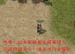 传奇1.80未知暗殿如何靠眼力突破隐藏关卡?通关技巧全解析 传奇1.80未知暗殿如何靠眼力突破隐藏关卡?通关技巧全解析