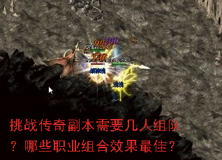 挑战传奇副本需要几人组队?哪些职业组合效果最佳? 挑战传奇副本需要几人组队?哪些职业组合效果最佳?