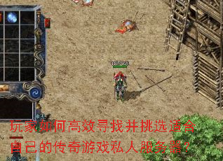 玩家如何高效寻找并挑选适合自己的传奇游戏私人服务器? 玩家如何高效寻找并挑选适合自己的传奇游戏私人服务器?