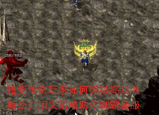 超变传奇玩家如何突破高排名瓶颈?顶尖策略助你制霸全服 超变传奇玩家如何突破高排名瓶颈?顶尖策略助你制霸全服