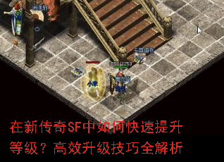 在新传奇SF中如何快速提升等级?高效升级技巧全解析 在新传奇SF中如何快速提升等级?高效升级技巧全解析
