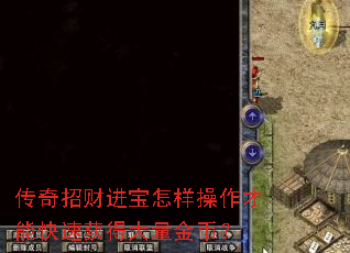 传奇招财进宝怎样操作才能快速获得大量金币? 传奇招财进宝怎样操作才能快速获得大量金币?