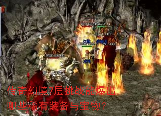 传奇幻境7层挑战能爆出哪些稀有装备与宝物? 传奇幻境7层挑战能爆出哪些稀有装备与宝物?