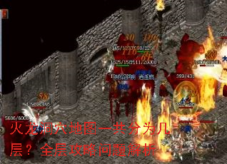 火龙洞穴地图一共分为几层?全层攻略问题解析 火龙洞穴地图一共分为几层?全层攻略问题解析