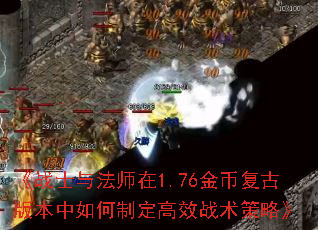《战士与法师在1.76金币复古版本中如何制定高效战术策略》 《战士与法师在1.76金币复古版本中如何制定高效战术策略》