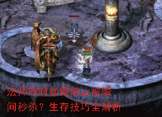 法师PK时如何防止被瞬间秒杀?生存技巧全解析 法师PK时如何防止被瞬间秒杀?生存技巧全解析