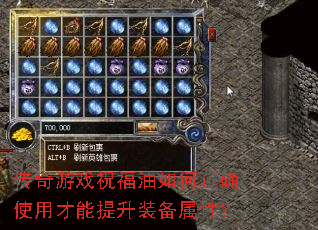传奇游戏祝福油如何正确使用才能提升装备属性? 传奇游戏祝福油如何正确使用才能提升装备属性?