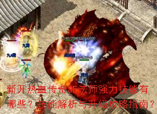 新开热血传奇SF法师强力技能有哪些?技能解析与升级攻略指南? 新开热血传奇SF法师强力技能有哪些?技能解析与升级攻略指南?