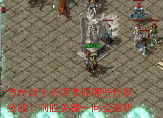 传奇战士必须掌握哪些控制技能?制胜关键一问全解析 传奇战士必须掌握哪些控制技能?制胜关键一问全解析
