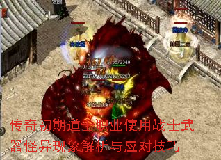 传奇初期道士职业使用战士武器怪异现象解析与应对技巧 传奇初期道士职业使用战士武器怪异现象解析与应对技巧
