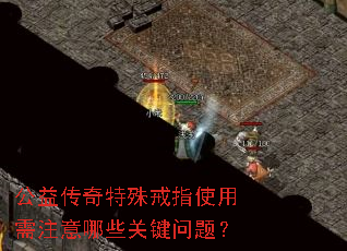 公益传奇特殊戒指使用需注意哪些关键问题? 公益传奇特殊戒指使用需注意哪些关键问题?