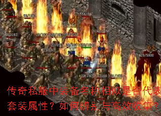 传奇私服中装备名称相似是否代表套装属性?如何辨别与高效收集? 传奇私服中装备名称相似是否代表套装属性?如何辨别与高效收集?