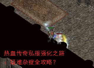 热血传奇私服强化之路:疑难杂症全攻略? 热血传奇私服强化之路:疑难杂症全攻略?