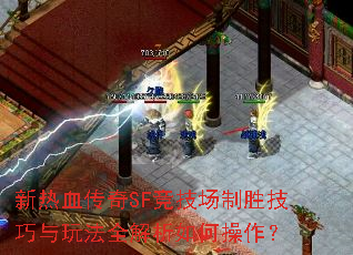 新热血传奇SF竞技场制胜技巧与玩法全解析如何操作? 新热血传奇SF竞技场制胜技巧与玩法全解析如何操作?