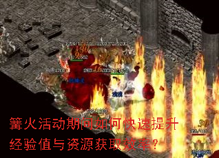 篝火活动期间如何快速提升经验值与资源获取效率? 篝火活动期间如何快速提升经验值与资源获取效率?