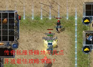 传奇私服昏暗地牢几点开放最佳攻略求助? 传奇私服昏暗地牢几点开放最佳攻略求助?