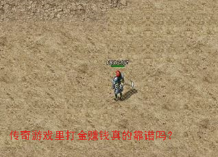 传奇游戏里打金赚钱真的靠谱吗? 传奇游戏里打金赚钱真的靠谱吗?