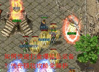 如何快速打金爆极品装备?传奇赚钱攻略全解析 如何快速打金爆极品装备?传奇赚钱攻略全解析