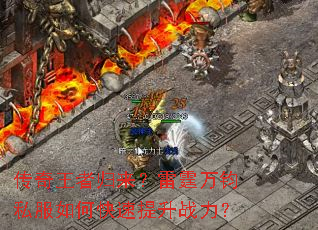 传奇王者归来?雷霆万钧私服如何快速提升战力? 传奇王者归来?雷霆万钧私服如何快速提升战力?