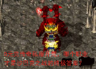 0元党传奇私服开荒,哪个职业才是沙巴克之战的终极答案? 0元党传奇私服开荒,哪个职业才是沙巴克之战的终极答案?