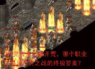 0元党传奇私服开荒,哪个职业才是沙巴克之战的终极答案? 0元党传奇私服开荒,哪个职业才是沙巴克之战的终极答案?