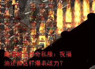 超级超变传奇私服:祝福油还能这样爆表战力? 超级超变传奇私服:祝福油还能这样爆表战力?