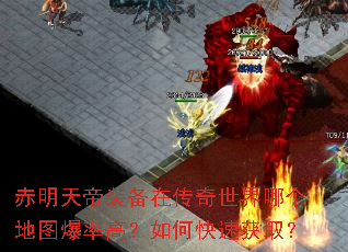 赤明天帝装备在传奇世界哪个地图爆率高?如何快速获取? 赤明天帝装备在传奇世界哪个地图爆率高?如何快速获取?