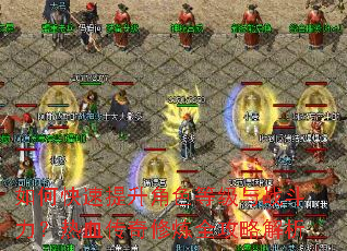 如何快速提升角色等级与战斗力?热血传奇修炼全攻略解析 如何快速提升角色等级与战斗力?热血传奇修炼全攻略解析