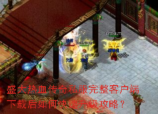盛大热血传奇私服完整客户端下载后如何快速升级攻略? 盛大热血传奇私服完整客户端下载后如何快速升级攻略?