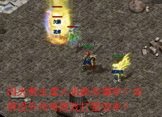 四大教主虐人也能高爆率?如何提升传奇游戏打宝效率? 四大教主虐人也能高爆率?如何提升传奇游戏打宝效率?