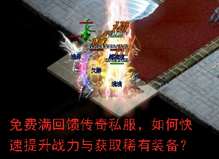 免费满回馈传奇私服,如何快速提升战力与获取稀有装备? 免费满回馈传奇私服,如何快速提升战力与获取稀有装备?