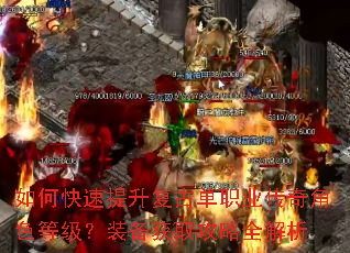 如何快速提升复古单职业传奇角色等级?装备获取攻略全解析 如何快速提升复古单职业传奇角色等级?装备获取攻略全解析